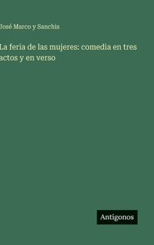La feria de las mujeres: comedia en tres actos y en verso (Spanish Edition)