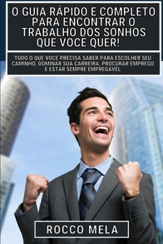 Paperback O guia rápido e completo para encontrar o trabalho dos sonhos que você quer!: Escolher seu caminho, dominar sua carreira, procurar emprego e ser contr [Portuguese] Book