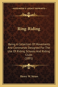 Paperback Ring-Riding: Being A Collection Of Movements And Commands Designed For The Use Of Riding Schools And Riding Clubs (1891) Book
