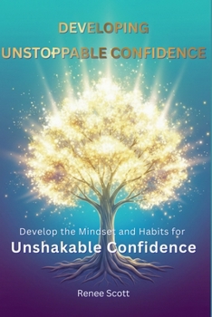 Paperback Developing Unstoppable Confidence: Get to Know What Unstoppable Confidence Is So You Can Take Control And Fulfill Your Destiny Book