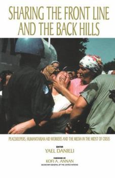 Paperback Sharing the Front Line and the Back Hills: International Protectors and Providers - Peacekeepers, Humanitarian Aid Workers and the Media in the Midst Book