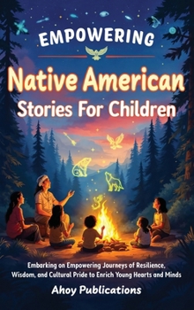 Empowering Native American Stories For Children: Embarking on Empowering Journeys of Resilience, Wisdom, and Cultural Pride to Enrich Young Hearts and Book Cover