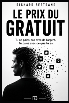 LE PRIX DU GRATUIT: Tu ne paies pas avec de l’argent. Tu paies avec ce que tu es. (French Edition)