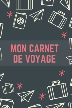 Mon Carnet De Voyage: Carnet de Voyage pour les voyageurs 120 Pages