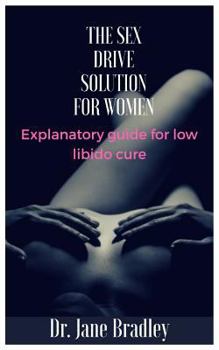 THE SEX DRIVE SOLUTION FOR WOMEN: Explanatory guide for low libido cure