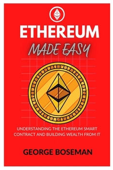 Paperback Ethereum Made Easy: Understanding the Ethereum Smart Contract and Building Wealth from it Book
