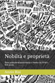 Paperback Nobiltà e proprietà: Élites politiche ed economiche a Viterbo tra XVIII e XIX secolo [Italian] Book