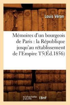 Paperback Mémoires d'un bourgeois de Paris: la République jusqu'au rétablissement de l'Empire T5(Éd.1856) [French] Book