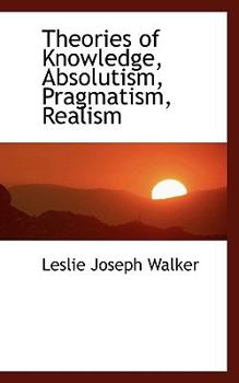 Paperback Theories of Knowledge, Absolutism, Pragmatism, Realism Book