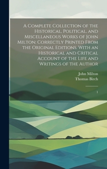 Hardcover A Complete Collection of the Historical, Political, and Miscellaneous Works of John Milton: Correctly Printed From the Original Editions. With an Hist Book