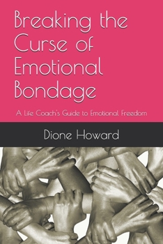 Breaking the Curse of Emotional Bondage: A Life Coach's Guide to Emotional Freedom