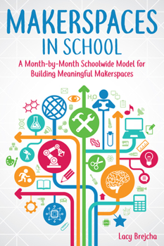 Paperback Makerspaces in School: A Month-by-Month Schoolwide Model for Building Meaningful Makerspaces Book