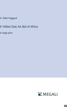 Hardcover A Yellow God; An Idol of Africa: in large print Book