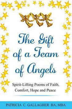 Paperback The Gift of a Team of Angels: Spirit-Lifting Poems of Faith, Comfort, Hope and Peace Book