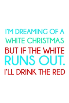 Paperback I'm dreaming of a white Christmas but if the white runs out. I'll drink the red: Funny Christmas Day Gifts: Softcover Notebook for Christmas (Christma Book