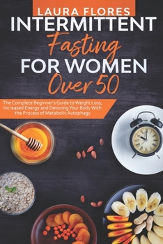 Paperback Intermittent Fasting for Women Over 50: The Complete Beginner's Guide to Weight Loss, Increased Energy and Detoxing Your Body With the Process of Meta Book