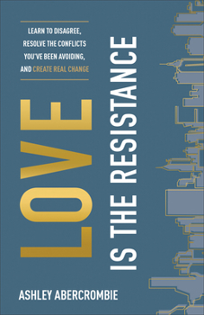 Paperback Love Is the Resistance: Learn to Disagree, Resolve the Conflicts You've Been Avoiding, and Create Real Change Book
