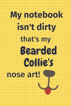 My Notebook Isn't Dirty That's My Bearded Collie's Nose Art: For Bearded Collie Dog Fans