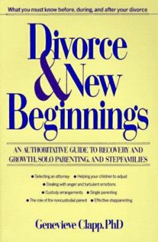 Paperback Divorce and New Beginnings: An Authoritative Guide to Recovery and Growth, Solo Parenting, and Stepfamilies Book