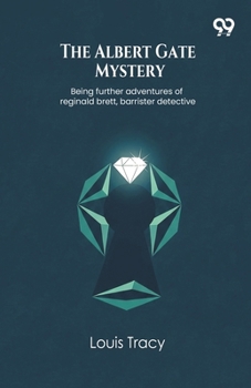 The Albert Gate Mystery Being further adventures of reginald brett, barrister detective