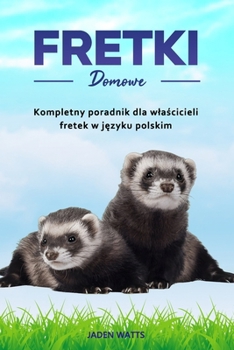 Fretki jako Zwierzeta Domowe (Polish Edition)