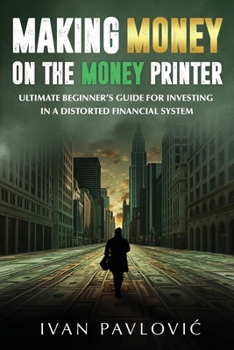 Paperback Making Money on the Money Printer: Ultimate Beginner's Guide for Investing in a Distorted Financial System Book