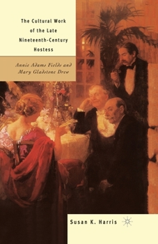 Paperback The Cultural Work of the Late Nineteenth-Century Hostess: Annie Adams Fields and Mary Gladstone Drew Book