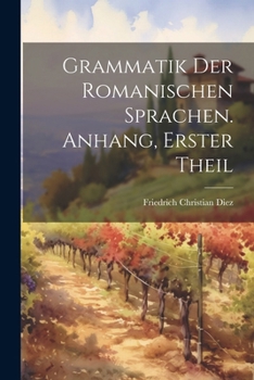 Paperback Grammatik Der Romanischen Sprachen. Anhang, Erster Theil [German] Book