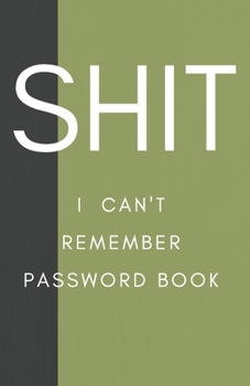 Shit I Can't Remember: Password book (with alphabetical tabs): Internet Password Keeper Organizer, gift for a holiday or birthday (110 Pages, 5.5 x 8.5)