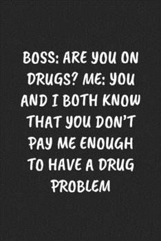 Paperback Boss: Are You On Drugs? Me: You And I Both Know That You Don't Pay Me Enough To Have A Drug Problem: Funny Notebook For Cowo Book