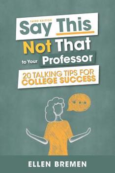 Paperback Say This, Not That to Your Professor: 20 Talking Tips for College Success Book