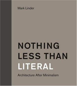 Hardcover Nothing Less Than Literal: Architecture After Minimalism Book