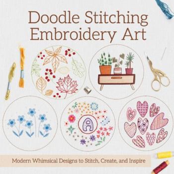 Doodle Stitching Embroidery Art: Modern Whimsical Designs to Stitch, Create, and Inspire