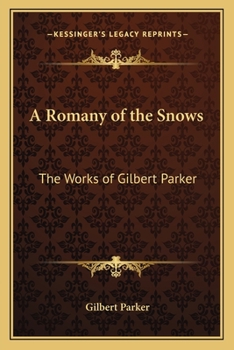 A Romany of the Snows: The Works of Gilbert Parker