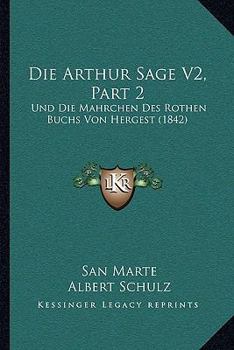 Paperback Die Arthur Sage V2, Part 2: Und Die Mahrchen Des Rothen Buchs Von Hergest (1842) [German] Book