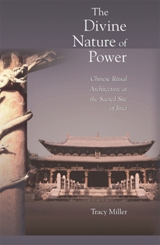 Hardcover The Divine Nature of Power: Chinese Ritual Architecture at the Sacred Site of Jinci Book