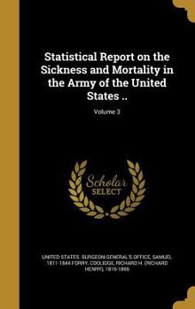 Hardcover Statistical Report on the Sickness and Mortality in the Army of the United States ..; Volume 3 Book