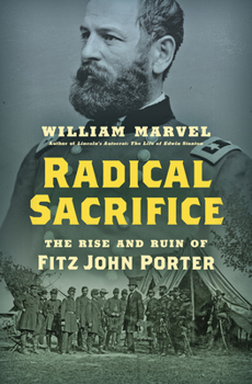 Radical Sacrifice : The Rise and Ruin of Fitz John Porter - Book  of the Civil War America
