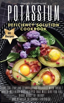 Potassium Deficiency Solution Cookbook: Take the leap and start loving yourself with these mouth-watering diet recipes that will give you the right boost of energy and vitality to combat tiredness. 60