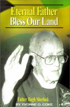 Paperback Eternal Father Bless Our Land: Father Hugh Sherlock His-Story and Then, Some! Book