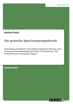 Paperback Die gestische Sprachursprungstheorie: Darstellung und kritische Einordnung empirischer Beweise unter besonderer Berücksichtigung des Essays von Armstr [German] Book