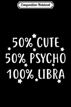 Composition Notebook: 50% Cute 50% Psycho 100% Libra Funny  Journal/Notebook Blank Lined Ruled 6x9 100 Pages