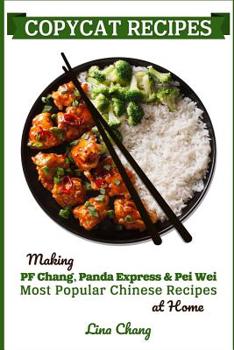 Paperback Copycat Recipes: Making PF Chang's, Panda Express & Pei Wei Most Popular Chinese Recipes at Home Book