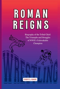 ROMAN REIGNS: Biography of the Tribal Chief: The Triumphs and Struggles of WWE's Unbreakable Champion (WWE HALL OF CHAMPIONS: BIOGRAPHIES OF WRESTLING'S GREATEST)