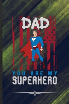 Dad You Are My Superhero: Funny Lined Notebook Journal For New Dad Patriotic Fathers Day, Unique Special Inspirational Birthday Gift, Regular 6 X 9 110 Pages