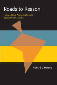 Roads to Reason: Transportation Administration and Rationality in Colombia - Book  of the Pitt Latin American Studies