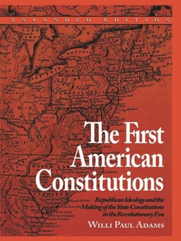 The First American Constitutions: Republican Ideology and the Making of the State Constitutions in the Revolutionary Era