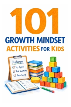 101 Growth Mindset Activities for Kids: Fun Challenges That Teach Kids to Try Again, Solve Problems, and Believe in Themselves (101 Families)