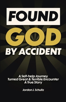Paperback Found God by Accident: A Self-help Journey Turned Great & Terrible Encounter - A True Story Book