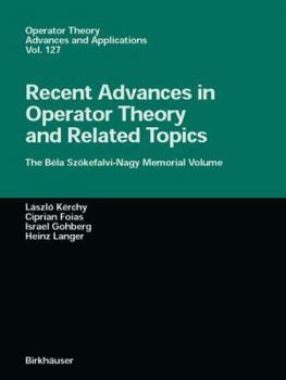 Recent Advances in Operator Theory and Related Topics: The Bela Szökefalvi-Nagy Memorial Volume (Operator Theory: Advances and Applications)